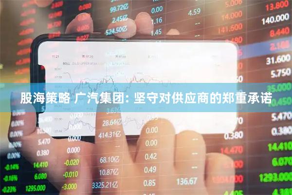 股海策略 广汽集团: 坚守对供应商的郑重承诺