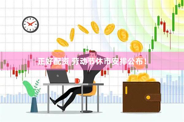 正好配资 劳动节休市安排公布！